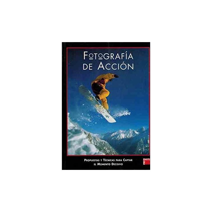 Fotografía de acción . Propuestas y técnicas para captar el momento decisivo